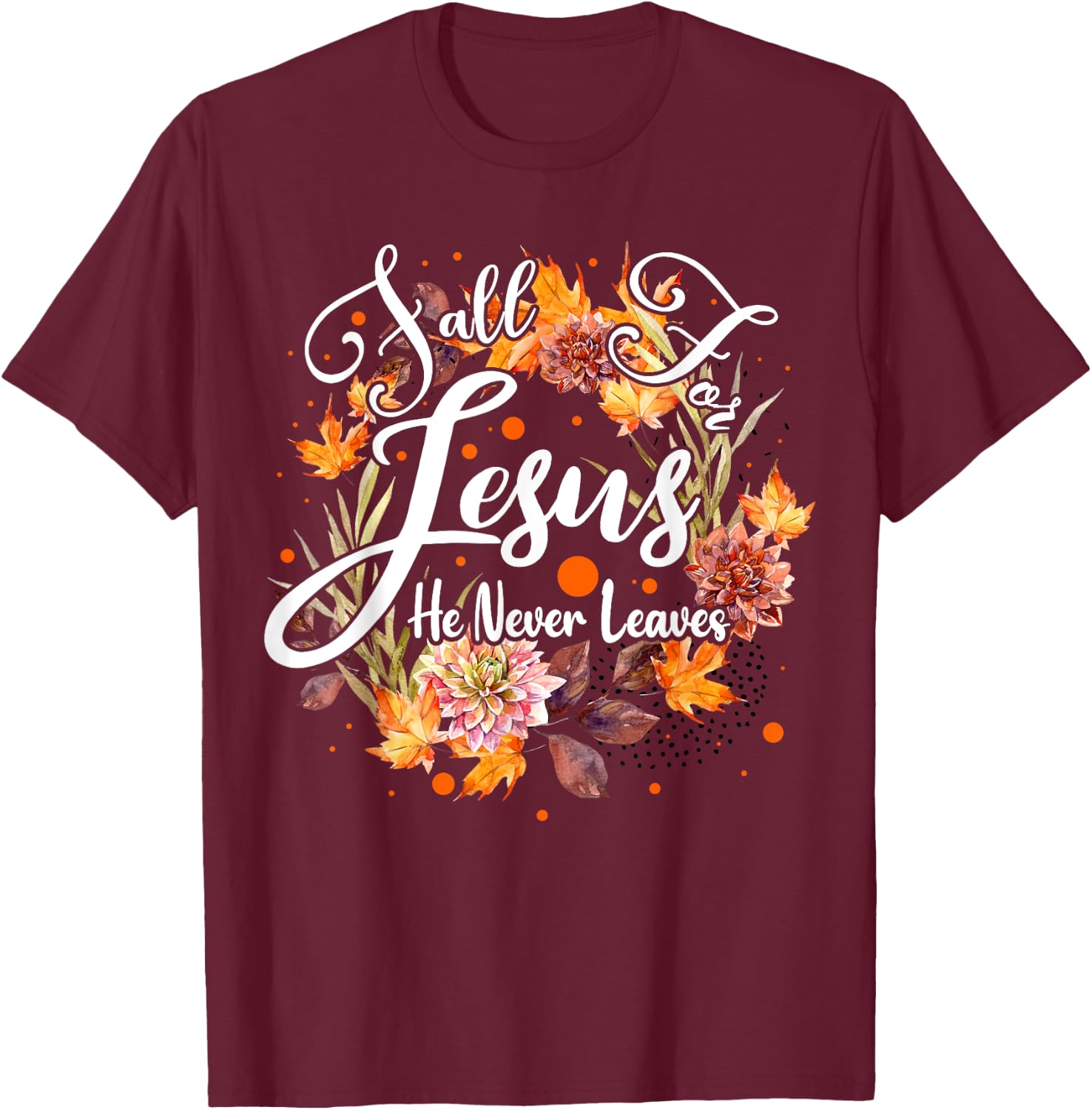 Fall For Jesus He Never Leaves Cute Fall Thanksgiving T-Shirt - T-Shirt | Maroon
