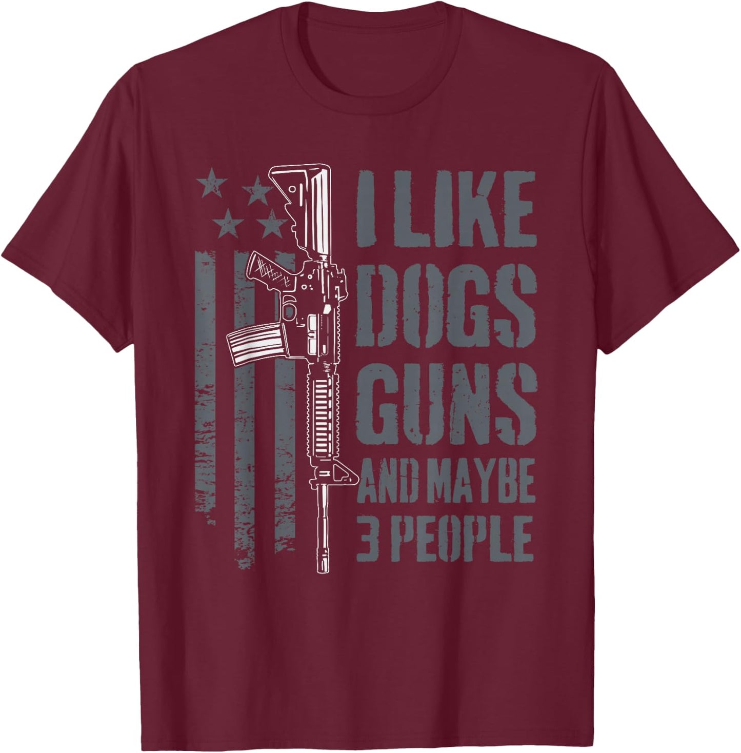 I Like Guns Dogs and Maybe 3 People - Funny Dog Lover Gun T-Shirt - T-Shirt | Maroon