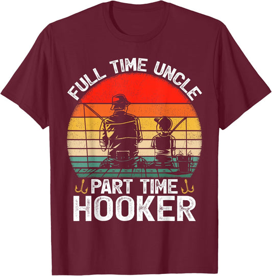Full Time Uncle Part Time Hooker Father's Day Fishing T-Shirt - T-Shirt | Maroon