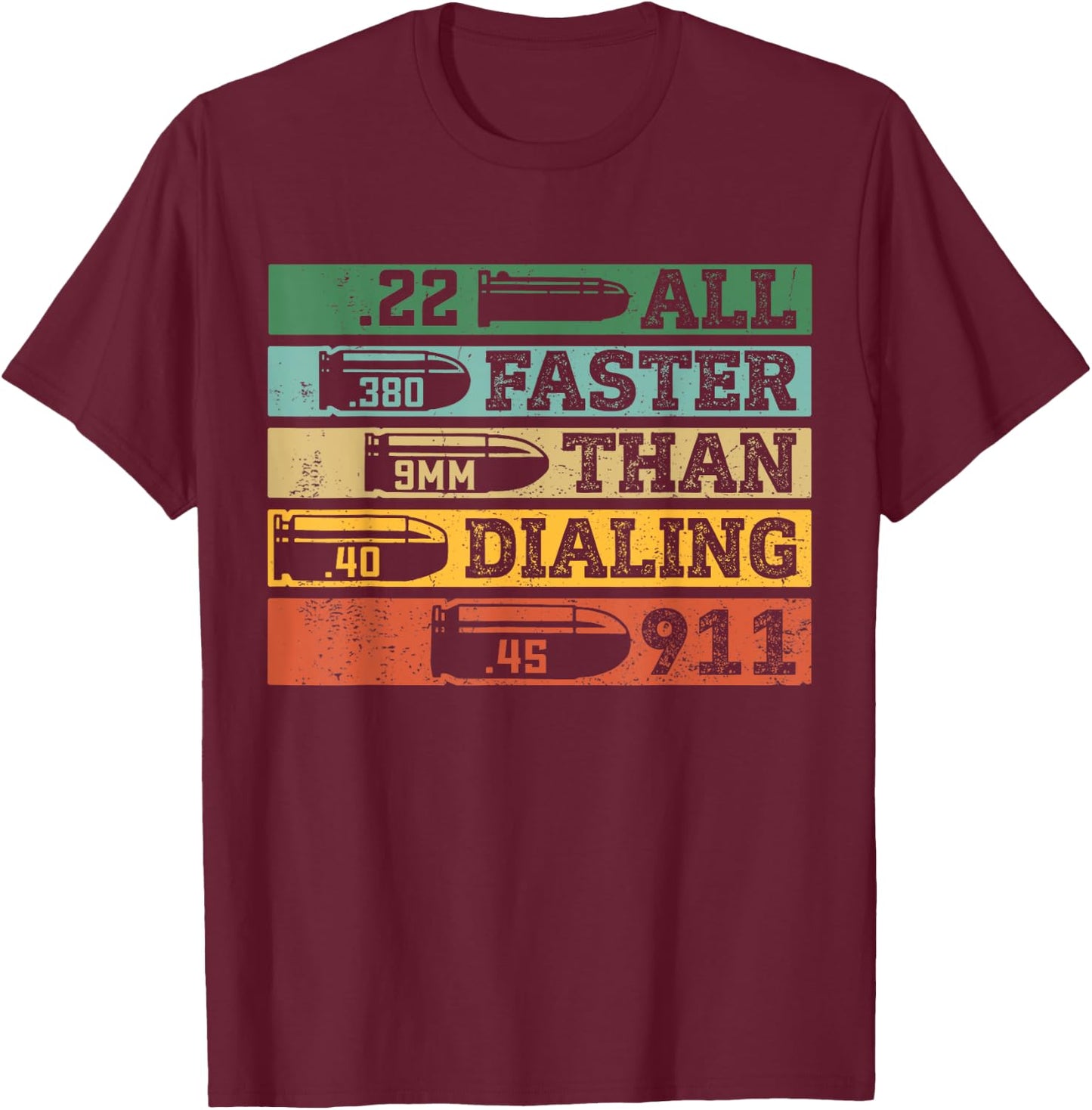 .22 .380 9mm .40 .45 All Faster Than Dialing 911 Funny Sarcastic Gift Gun Ammo Lovers, , Black, Short Sleeve, Small T-Shirt - T-Shirt | Maroon