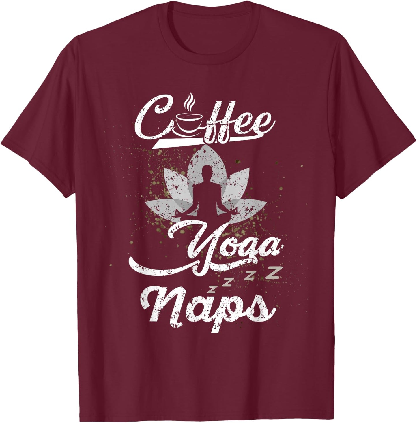 Funny Coffee Yoga Naps Men Women Caffeine and Fitness Lovers T-Shirt - T-Shirt | Maroon