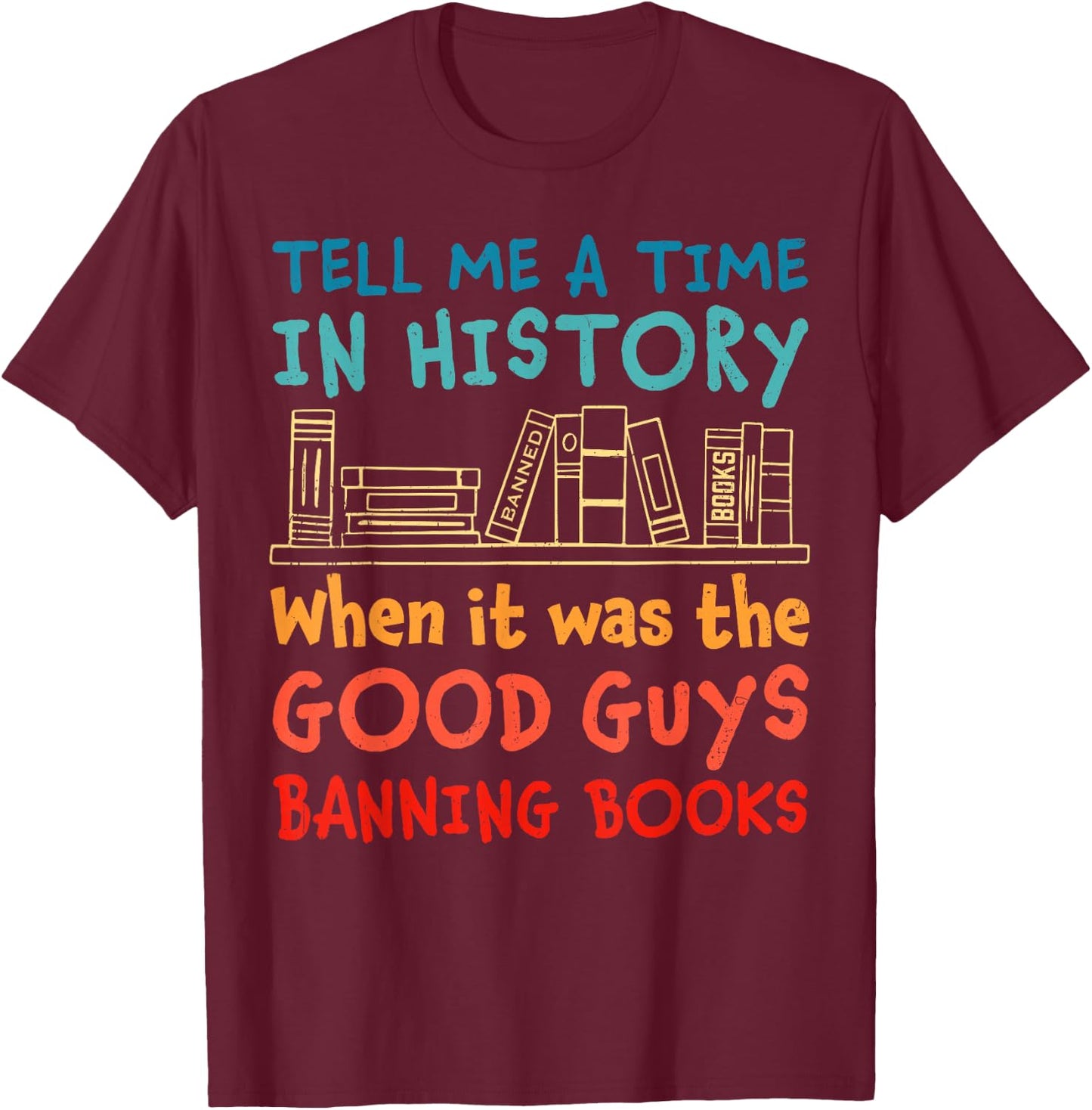 Tell Me A Time In History When It Was Good Guys Banning Book T-Shirt - T-Shirt | Maroon