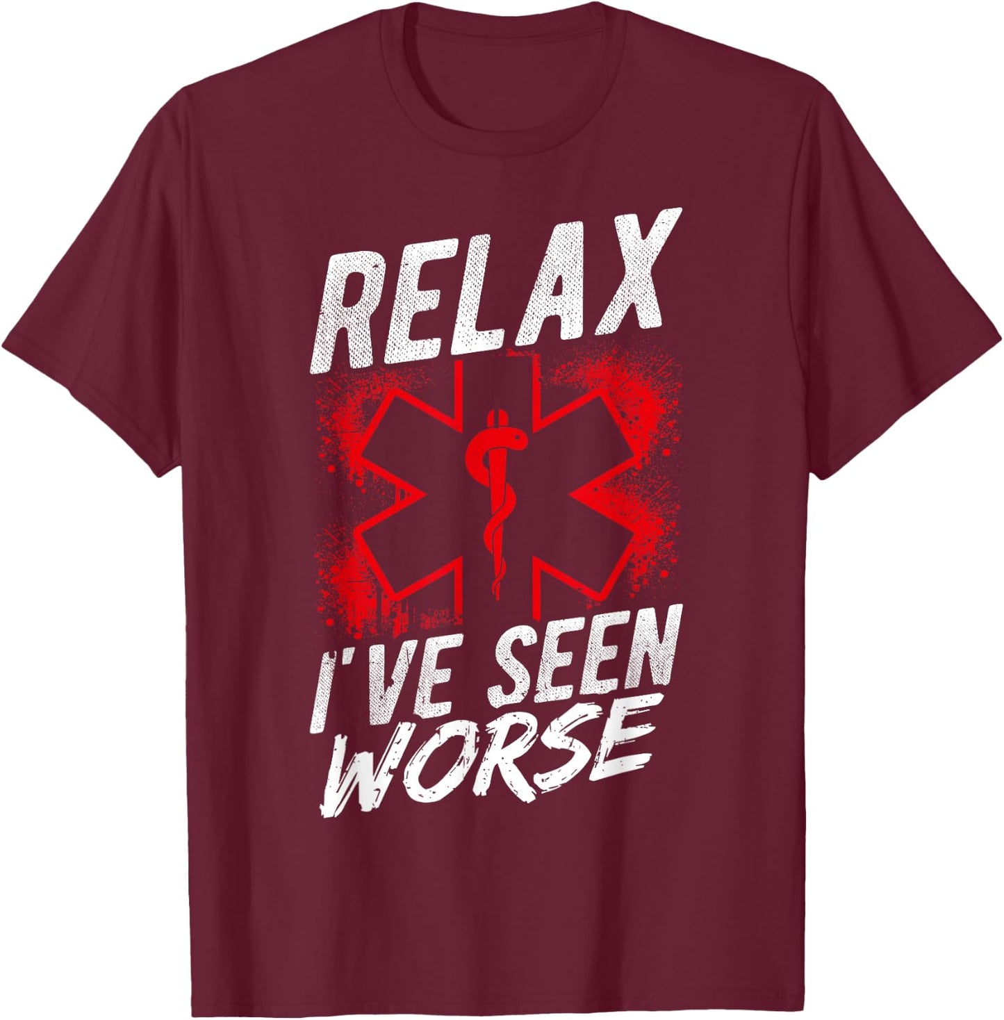Relax I've SEEN Worse EMT EMS Paramedic Humor T-Shirt - T-Shirt | Maroon