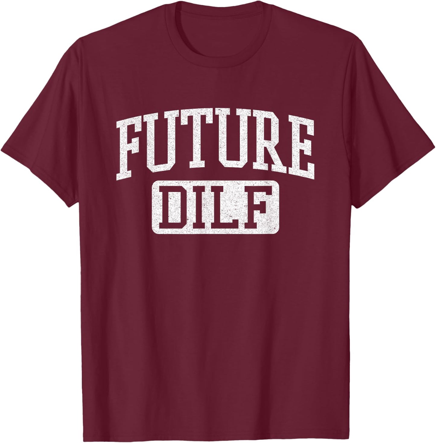 Future DILF Funny DILF Shirt I Love Dilfs Humor DILF T-Shirt - T-Shirt | Maroon