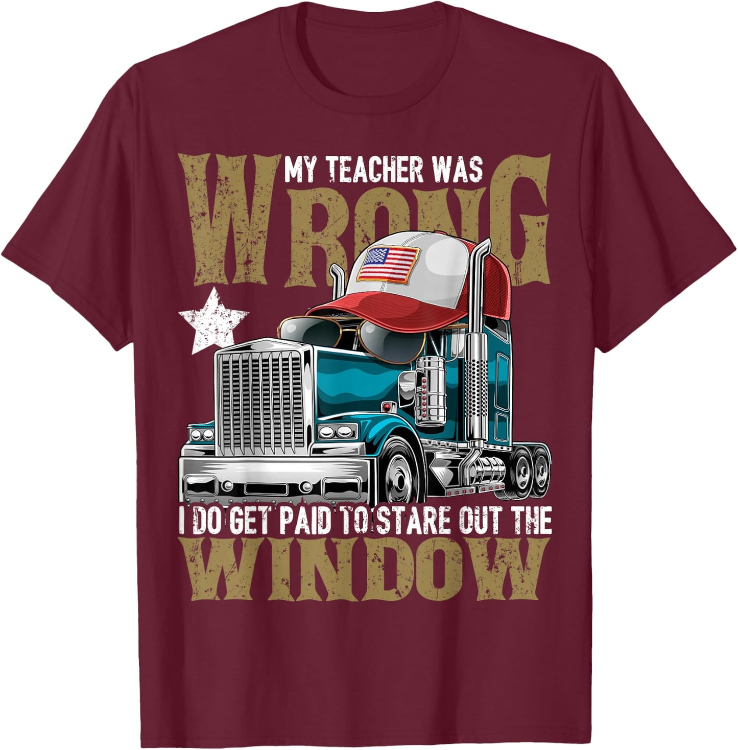 My Teacher Was Wrong Truck Driver Shirt Trucker Hat Gift Men T-Shirt - T-Shirt | Maroon