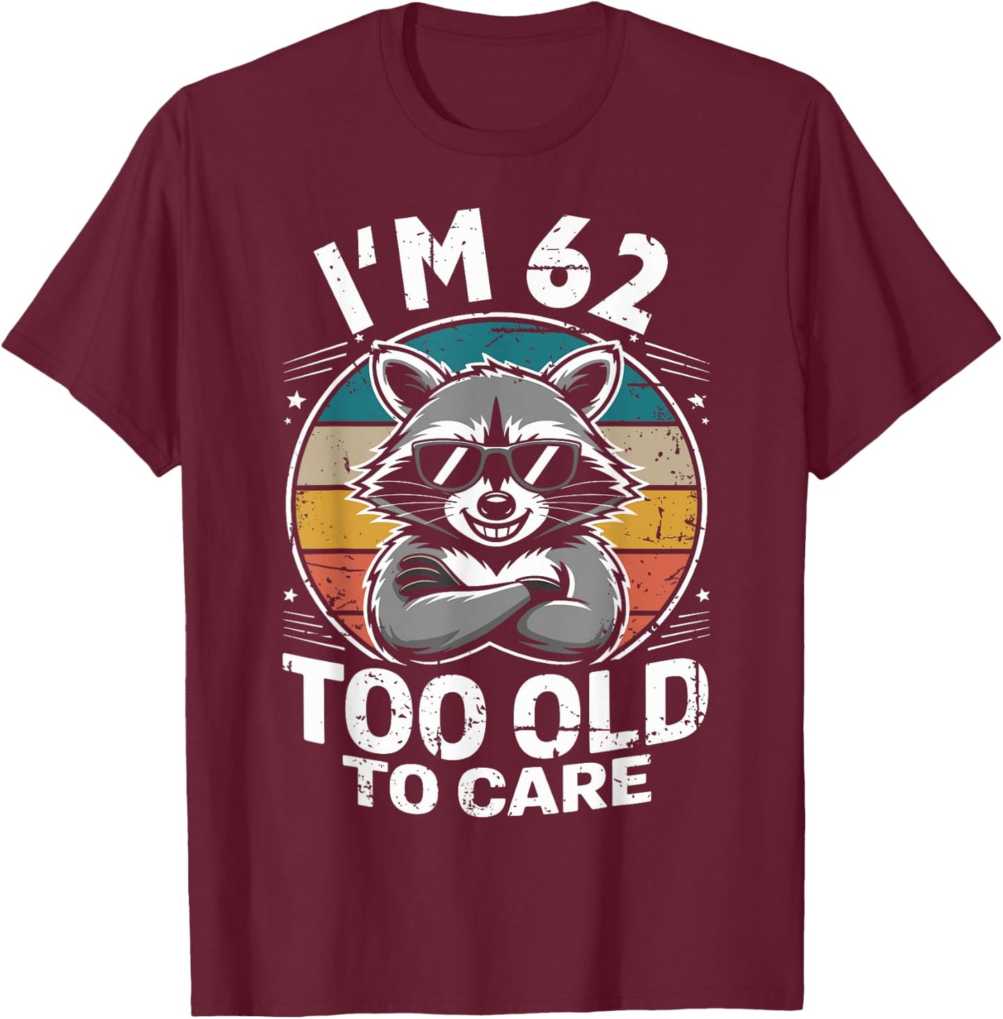 62 Birthday 62 Years Men Women Funny I’m 62 Too Old to Care T-Shirt - T-Shirt | Maroon
