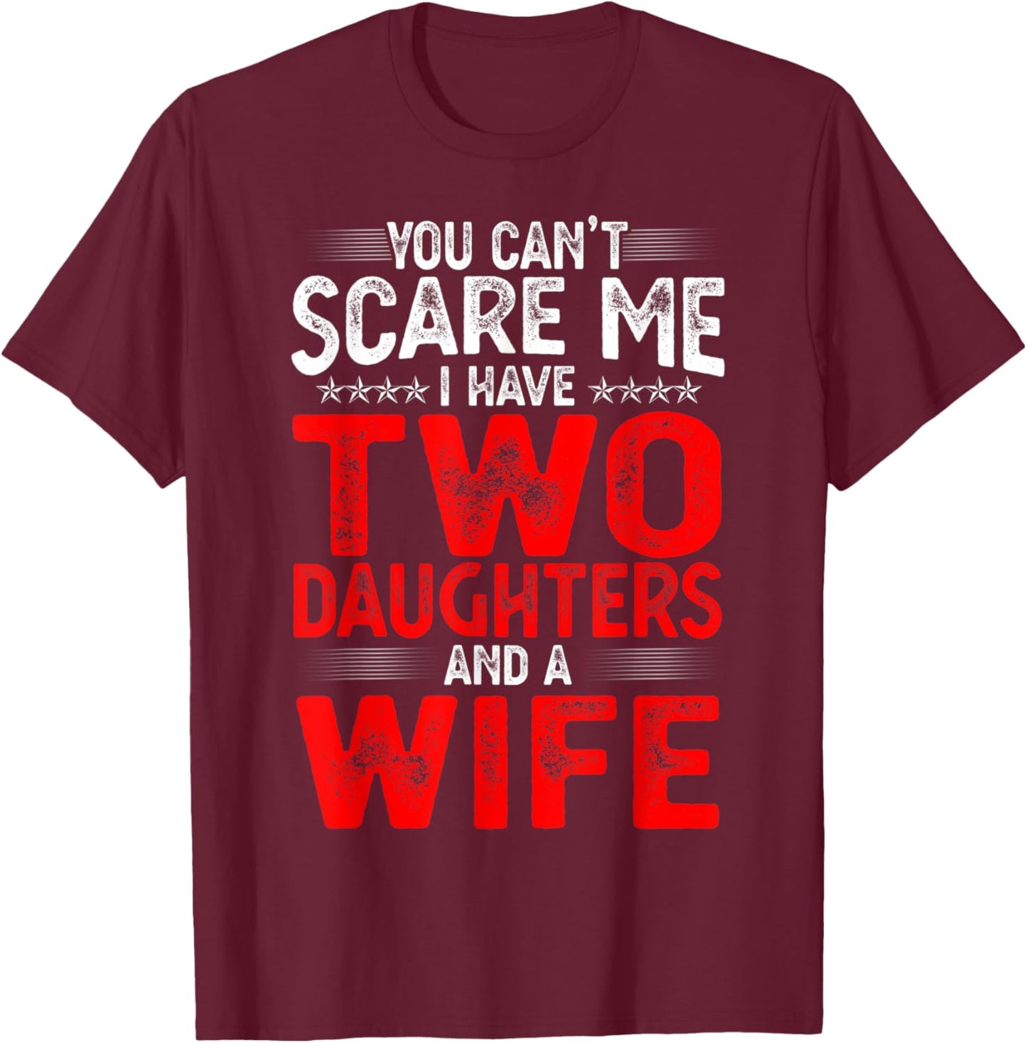 You Can't Scare Me I Have Two Daughters Funny Father's Day T-Shirt - T-Shirt | Maroon