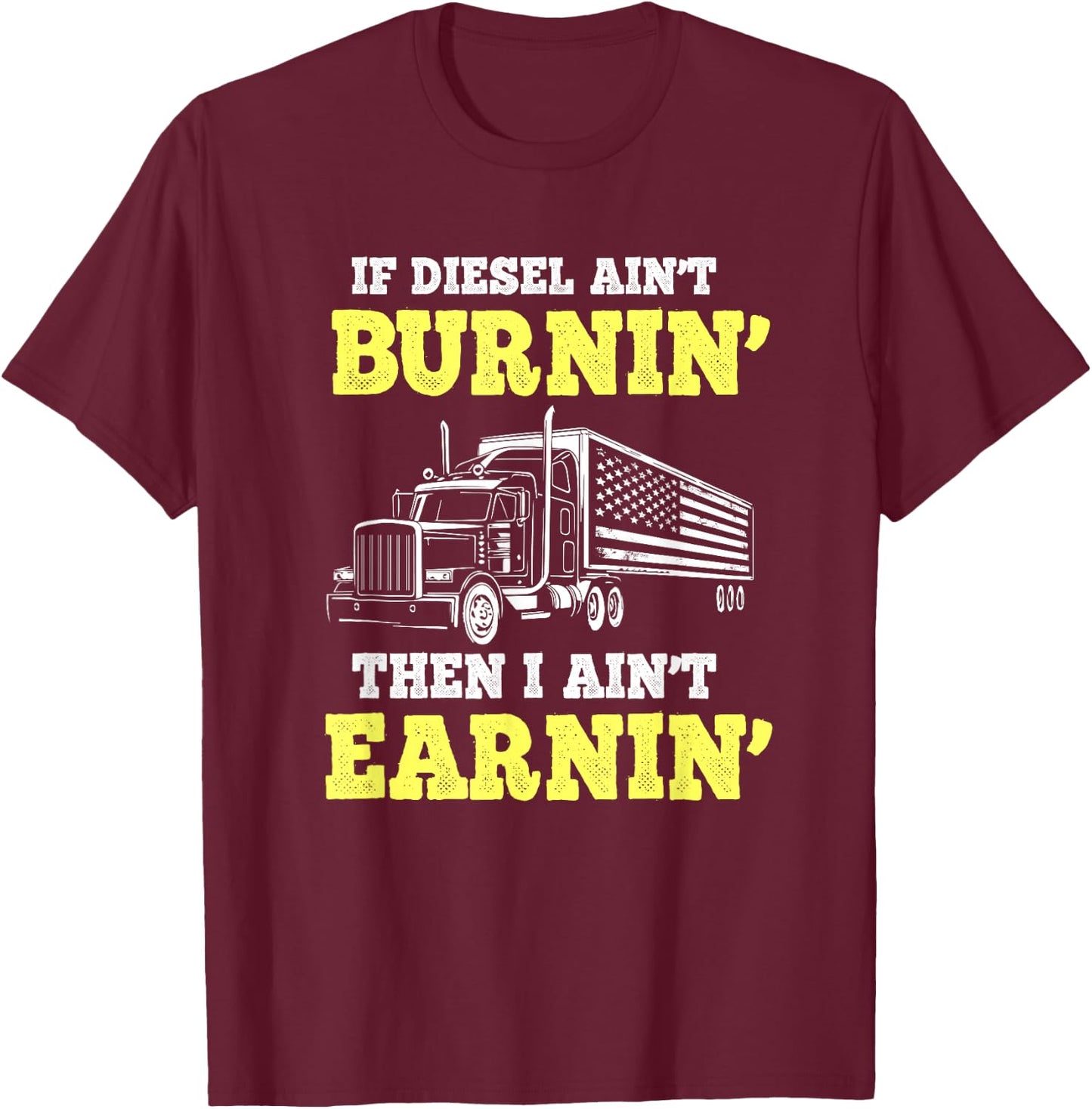 If Diesel Aint Burnin I Ain't Earnin Trucker T-Shirt - T-Shirt | Maroon