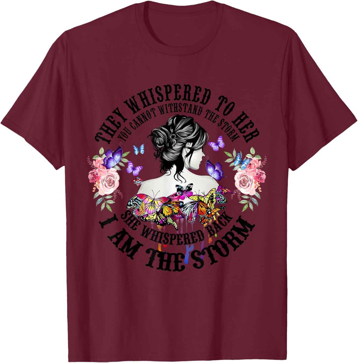 They Whispered To Her You Cannot Withstand The Storm T-Shirt - T-Shirt | Maroon