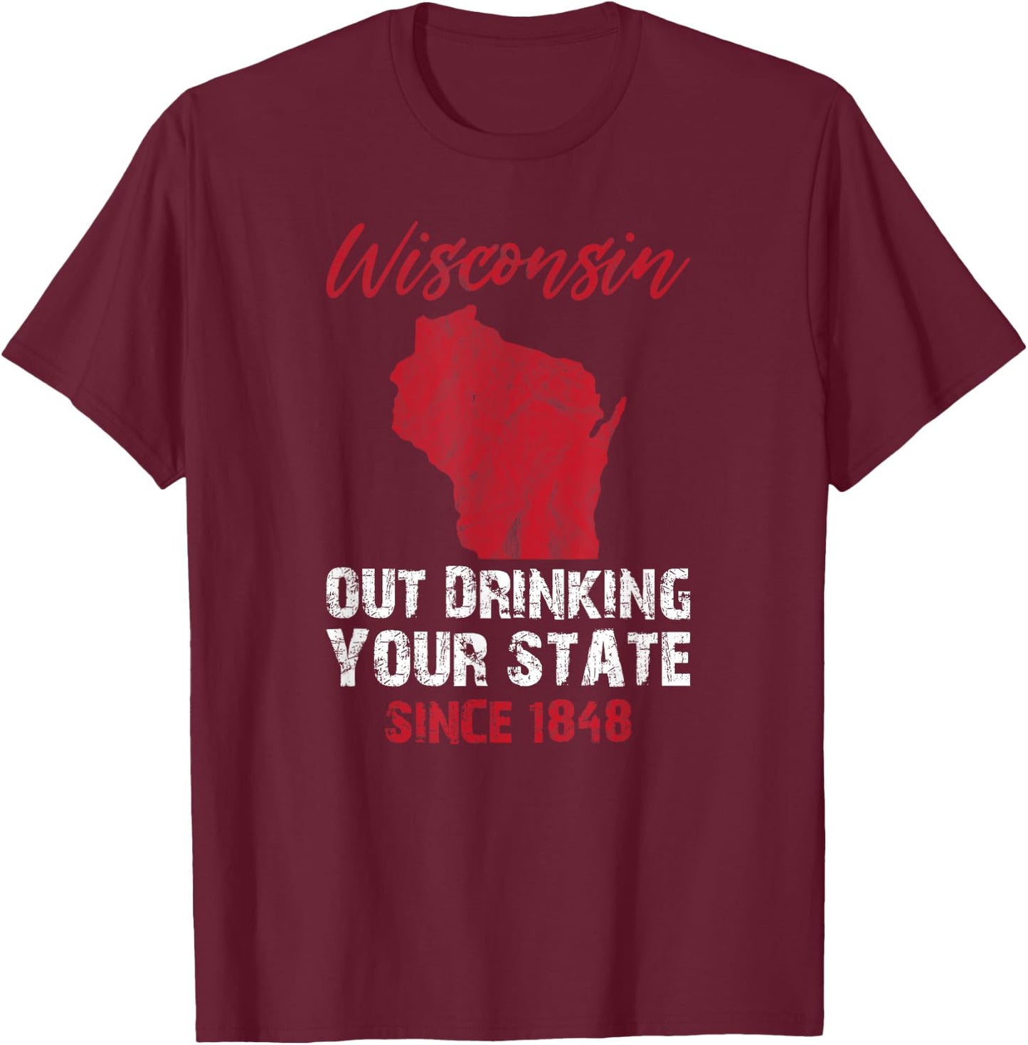 Wisconsin Out Drinking Your State Since 1848 Beer Lover T-Shirt - T-Shirt | Maroon