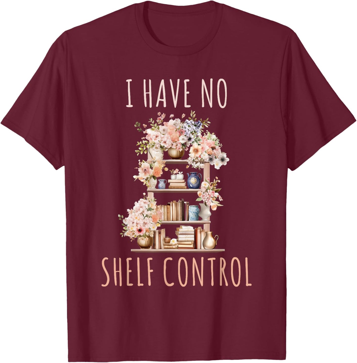 I Have No Shelf Control Funny Library Reading Lovers T-Shirt - T-Shirt | Maroon