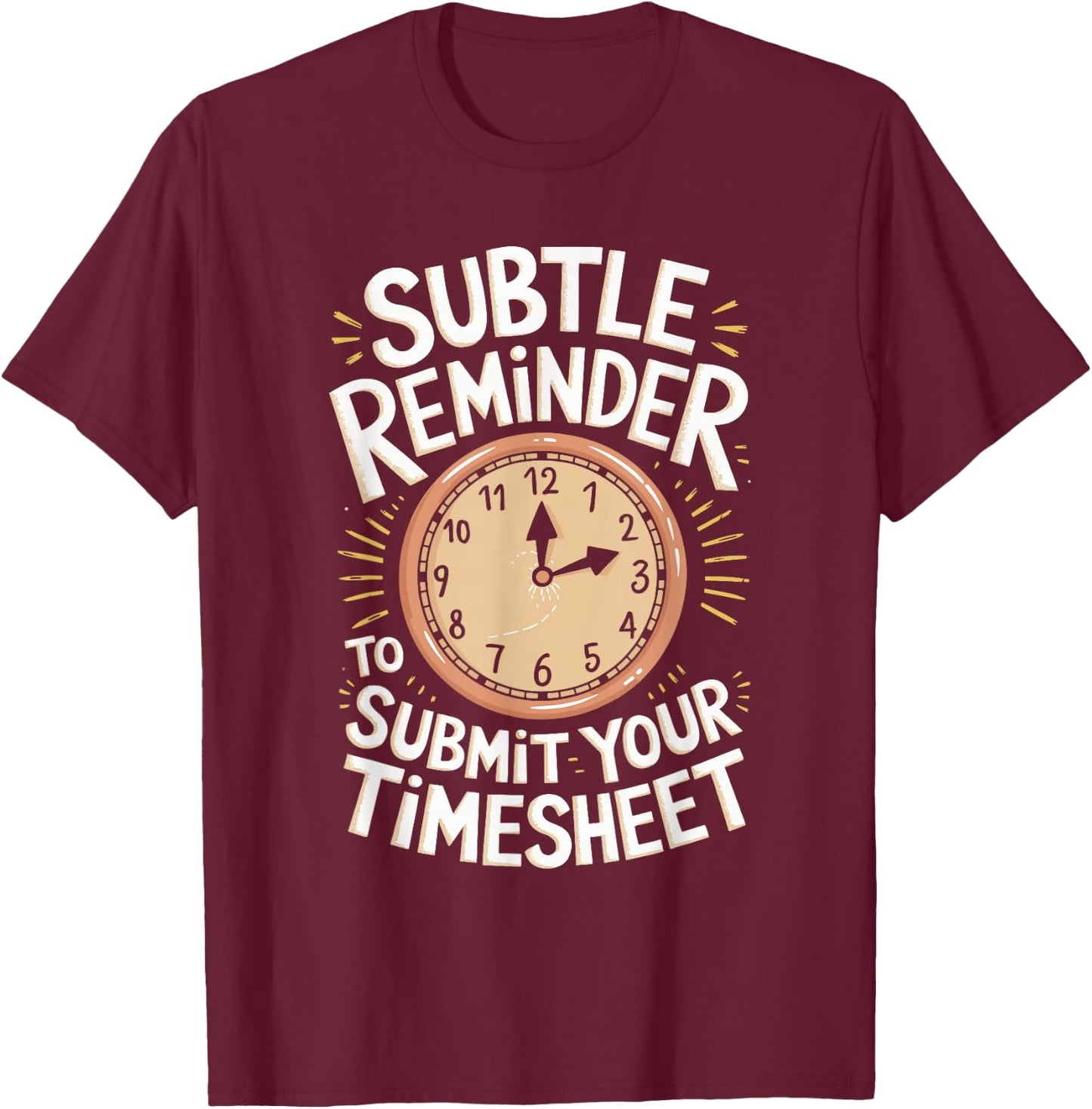 Subtle Reminder To Submit Your Timesheet T-Shirt - T-Shirt | Maroon