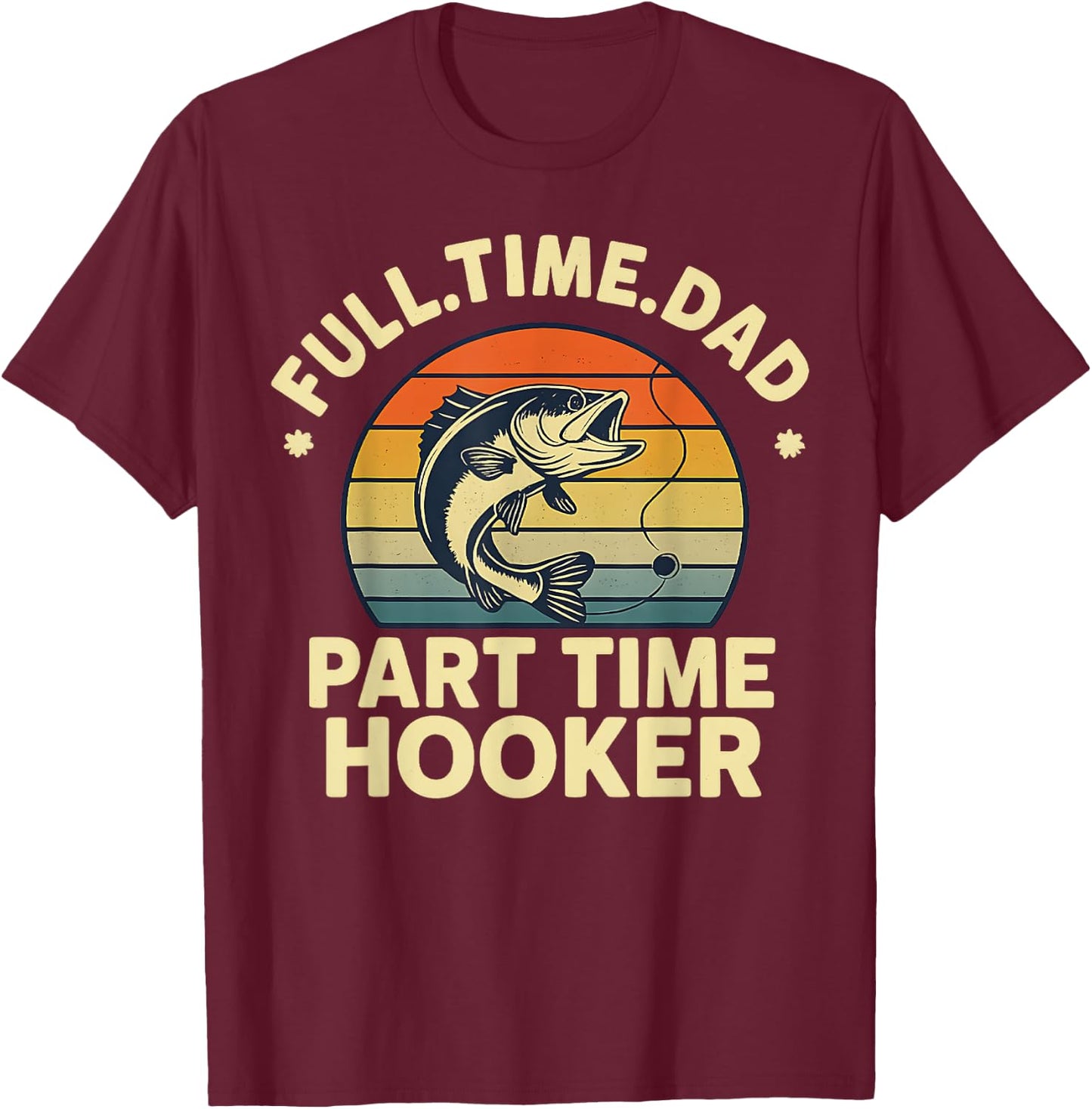 Funny Full Time Dad Part Time Hooker Funny Dirty Fishing T-Shirt - T-Shirt | Maroon