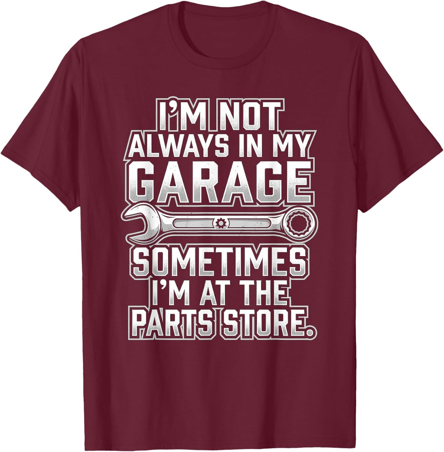 I'm Not Always in My Garage Parts Store Design T-Shirt - T-Shirt | Maroon