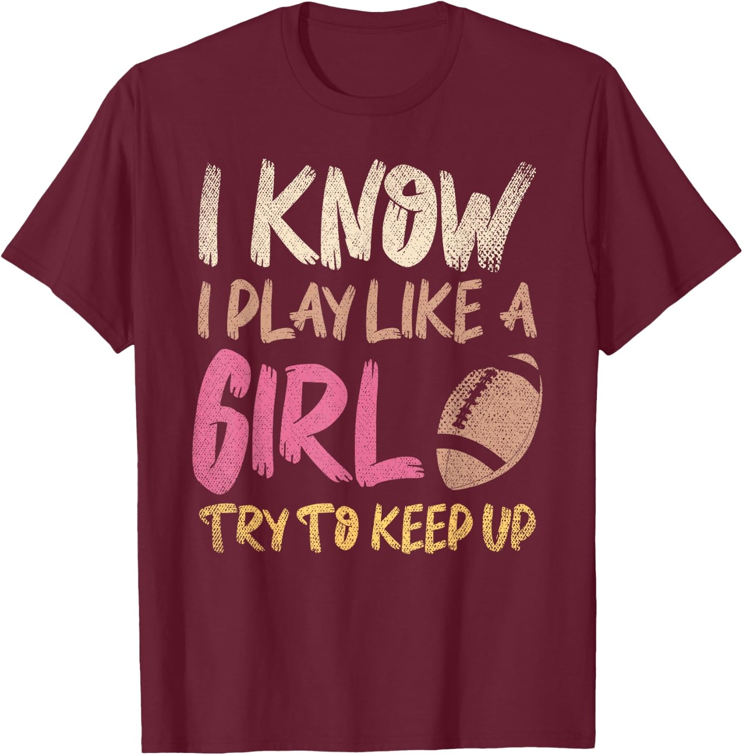 I Know I Play Like A Girl Try To Keep Up American Football T-Shirt - T-Shirt | Maroon