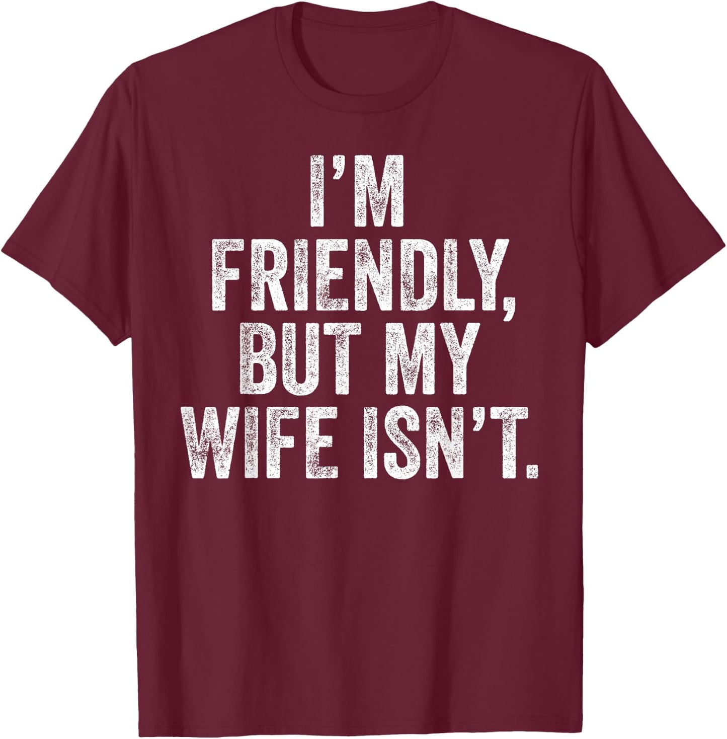Funny I'm Friendly But My Wife Isn't T-Shirt - T-Shirt | Maroon