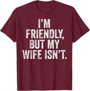 Funny I'm Friendly But My Wife Isn't T-Shirt - T-Shirt | Maroon
