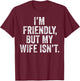 Funny I'm Friendly But My Wife Isn't T-Shirt - T-Shirt | Maroon