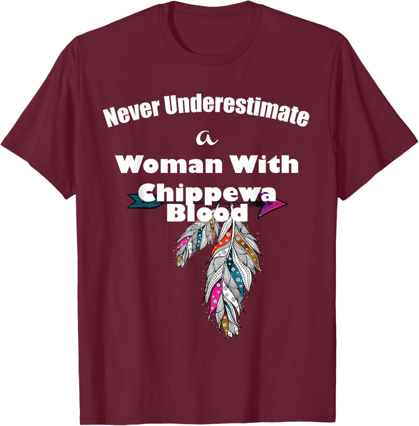 Never Underestimate A Woman With Chippewa Blood T-Shirt - T-Shirt | Maroon