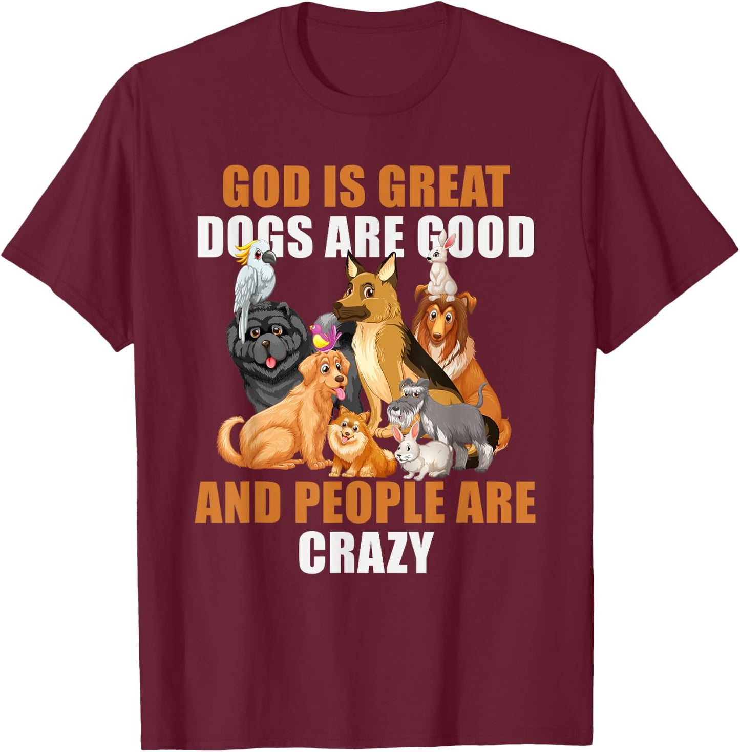 God Is Great Dogs Are Good People Are Crazy T-Shirt - T-Shirt | Maroon