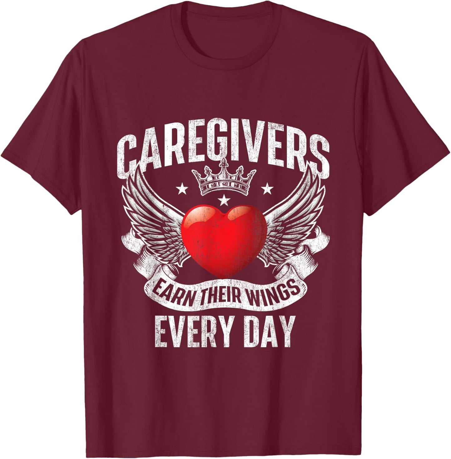 Caregivers Earn Their Wings Every Day - Nurse Caregiving T-Shirt - T-Shirt | Maroon