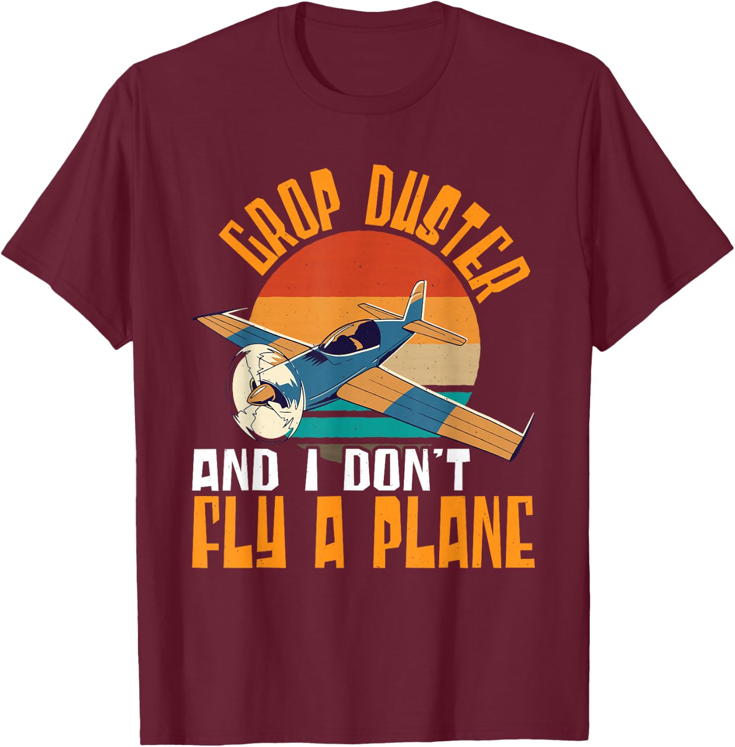Crop Duster and I Dont Fly A Plane Crop Duster T-Shirt - T-Shirt | Maroon