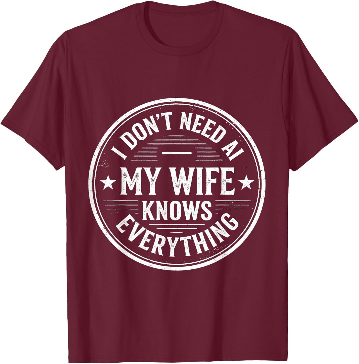 I Don't Need AI My Wife Knows Everything Husband Men T-Shirt - T-Shirt | Maroon