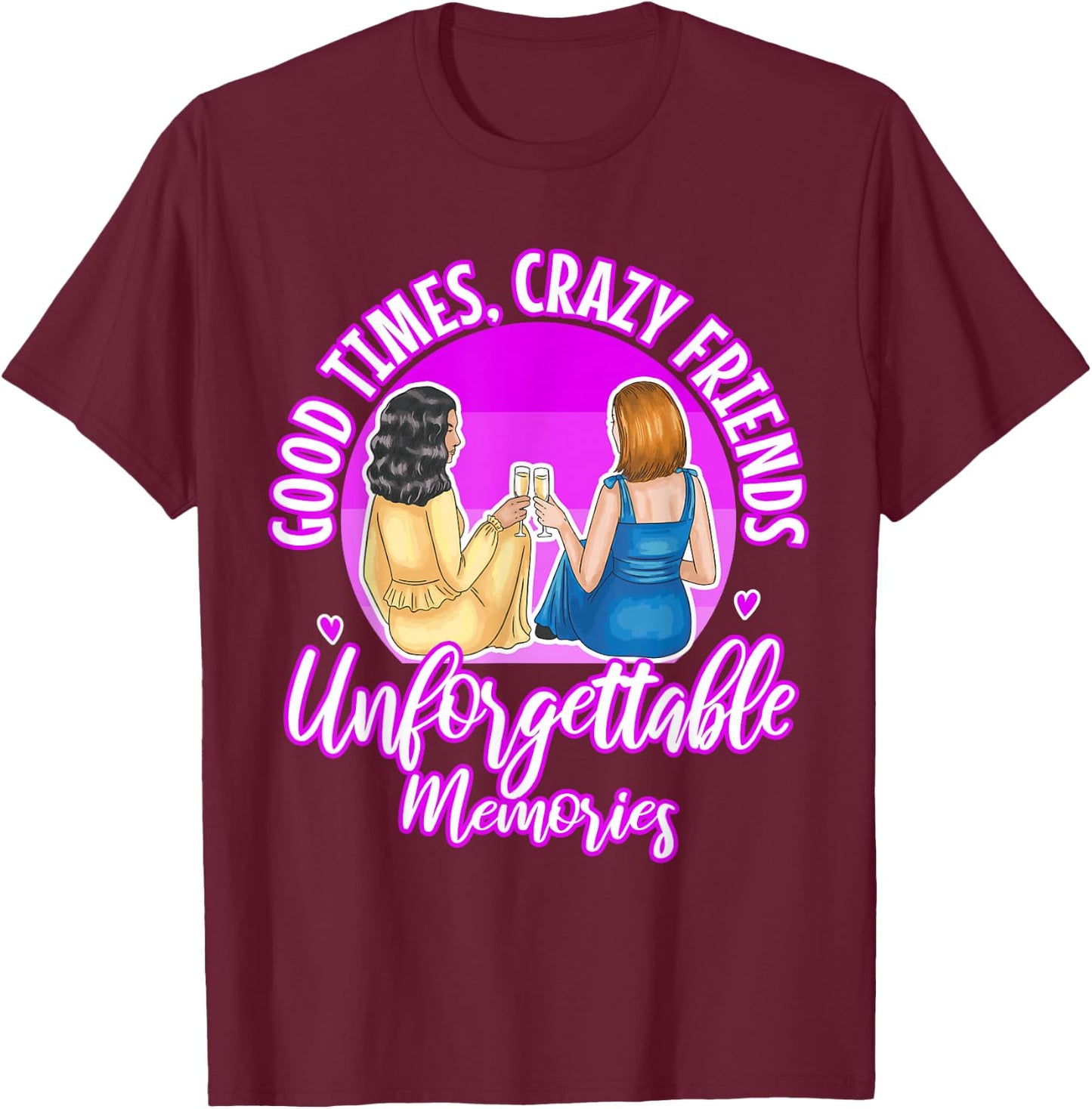 Good Times Crazy Friends Unforgettable Memories Friendship T-Shirt - T-Shirt | Maroon