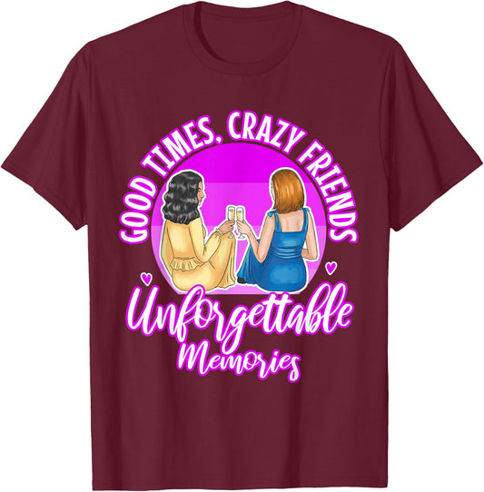 Good Times Crazy Friends Unforgettable Memories Friendship T-Shirt - T-Shirt | Maroon