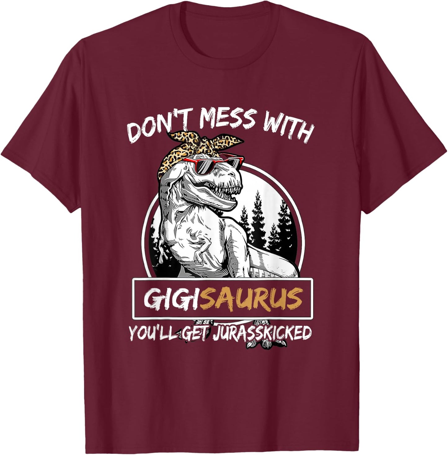 Don't Mess With Gigisaurus You'll Get Jurasskicked T-Shirt - T-Shirt | Maroon