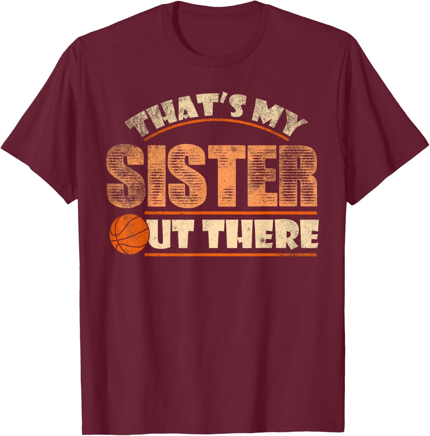Thats My Sister Out There Funny Basketball Sibling T-Shirt - T-Shirt | Maroon