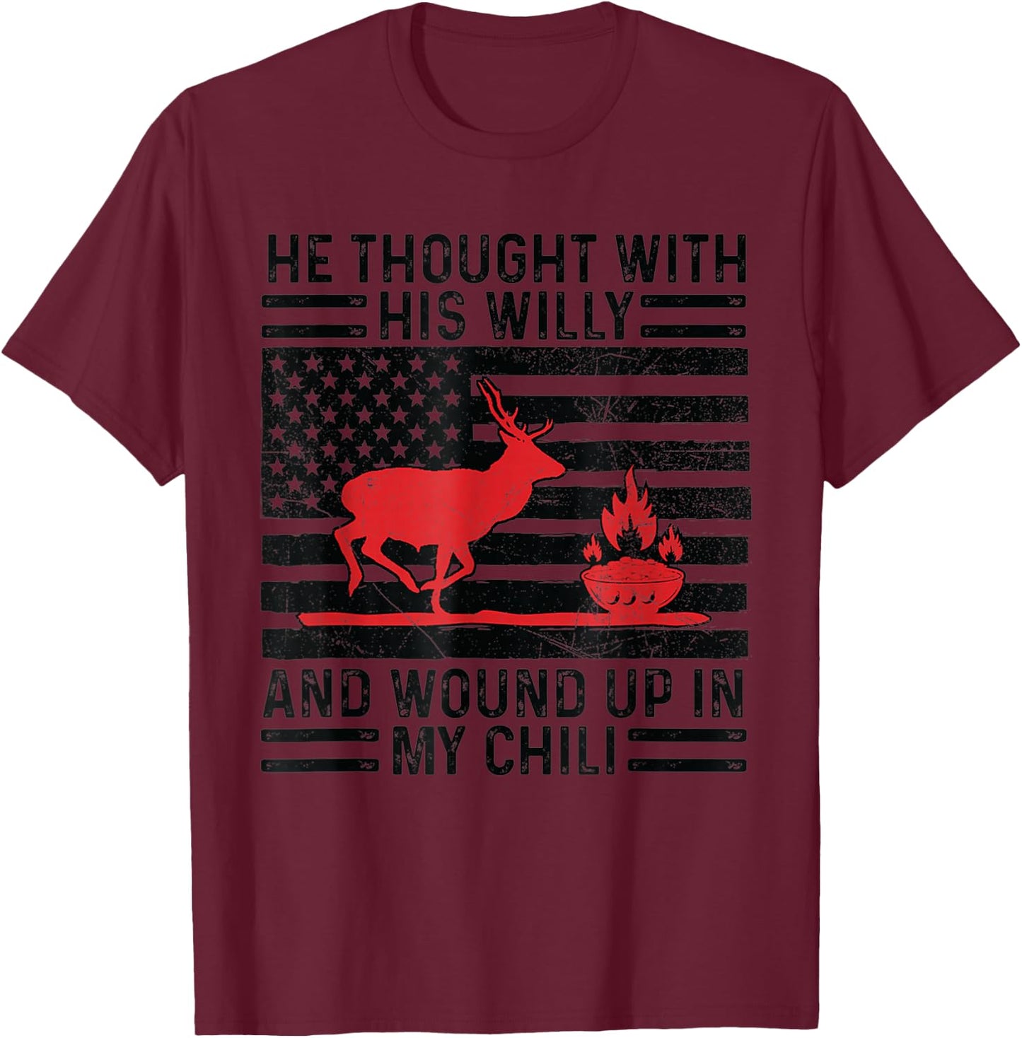 He Thought With His Willy And Wound Up In My Chili deer T-Shirt - T-Shirt | Maroon