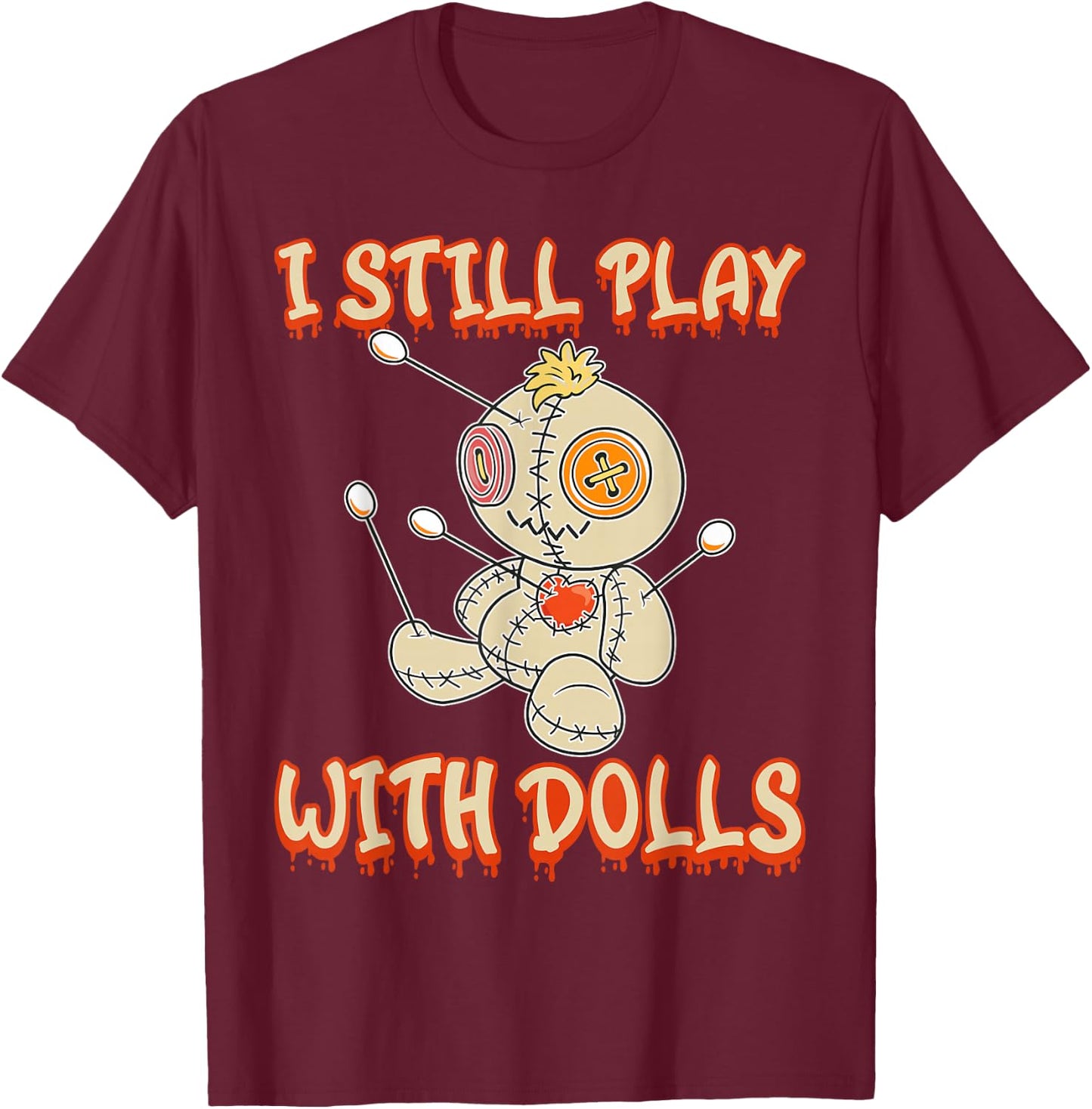 I Still Play With Dolls Creepy Voodoo Halloween T-Shirt - T-Shirt | Maroon