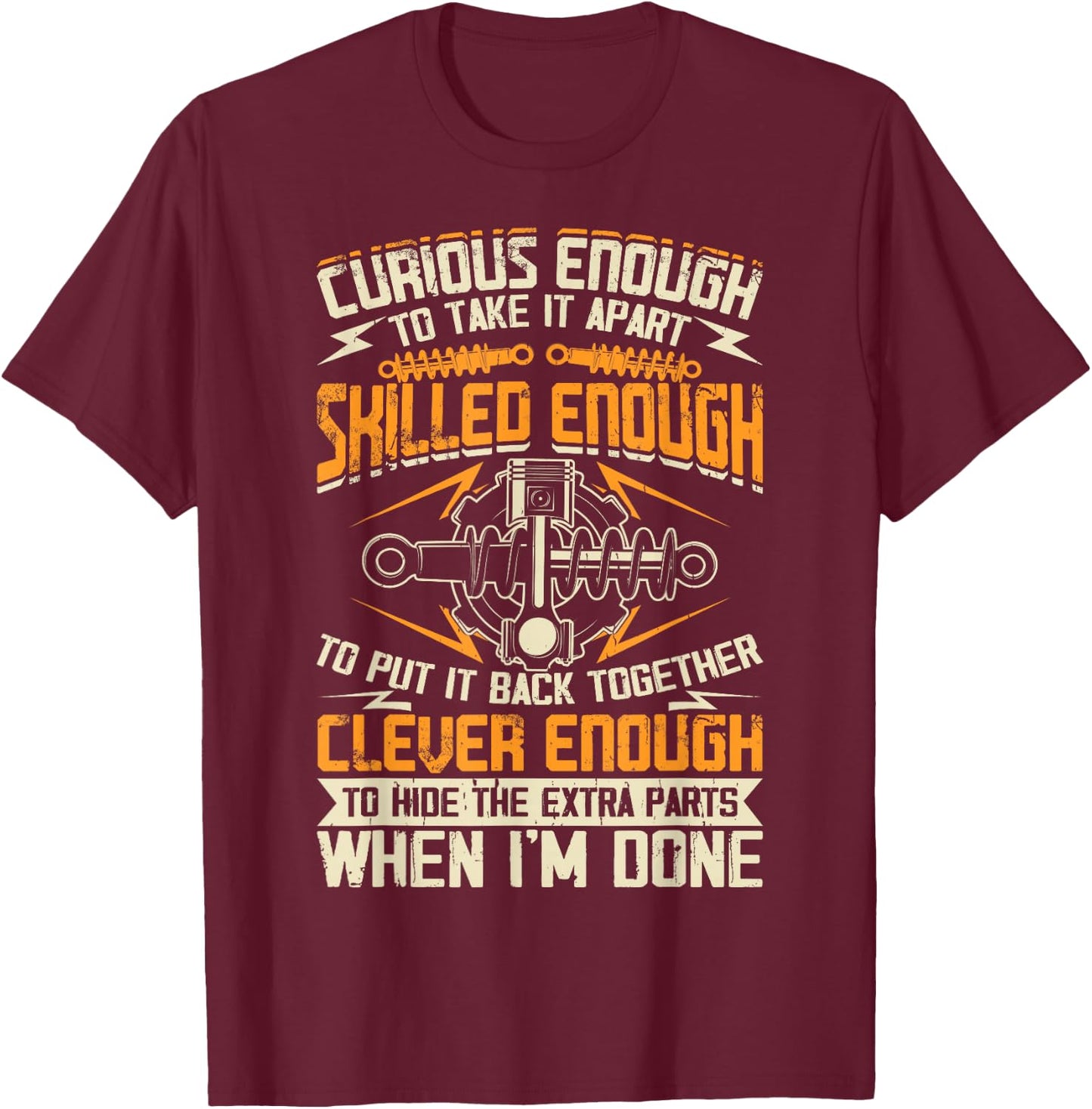 Curious Enough To Take It Apart Skilled Enough To Put It T-Shirt - T-Shirt | Maroon