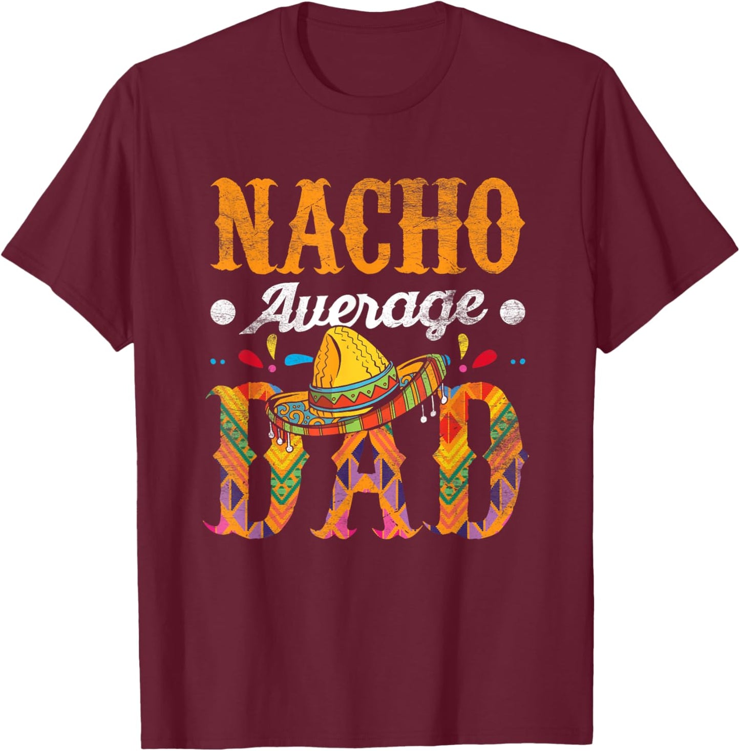 Nacho Average Dad Cinco De Mayo Funny Mexican Food Sombrero T-Shirt - T-Shirt | Maroon
