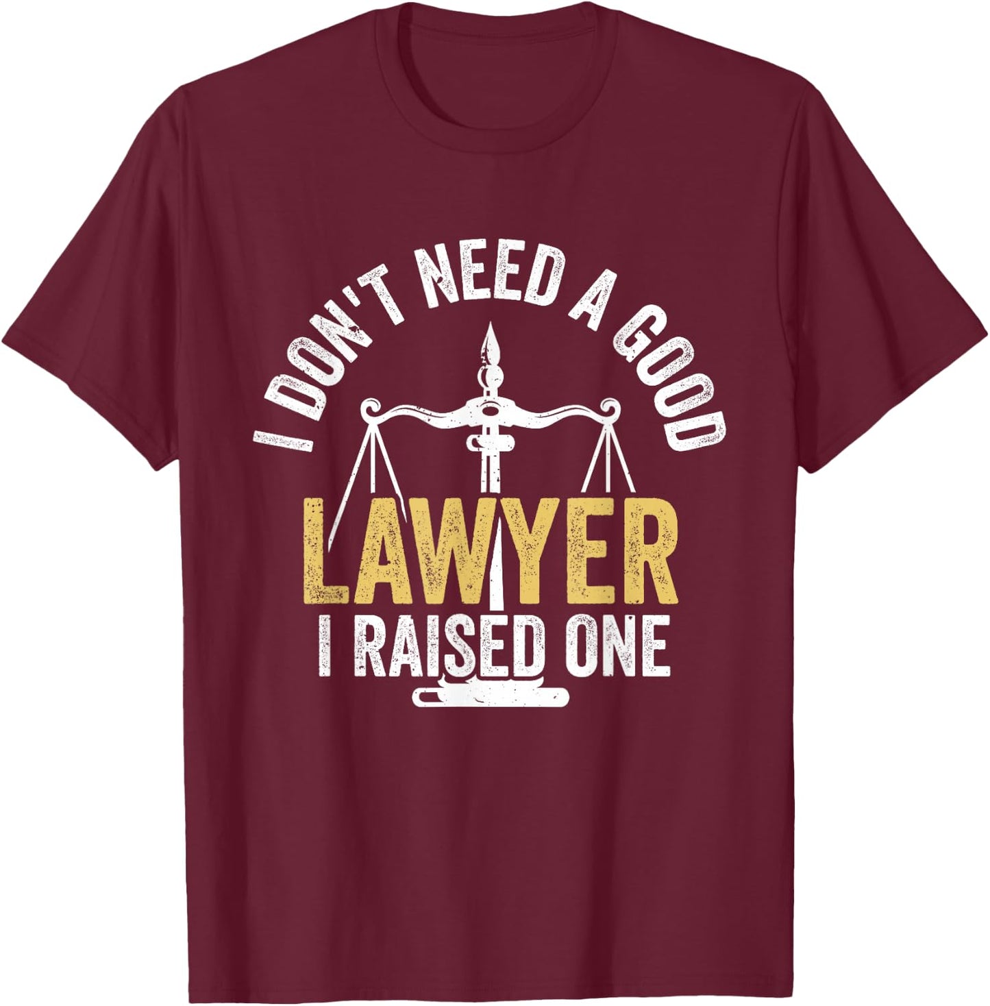 Don't Need a Good Lawyer Have a Raised Lawyer T-Shirt - T-Shirt | Maroon