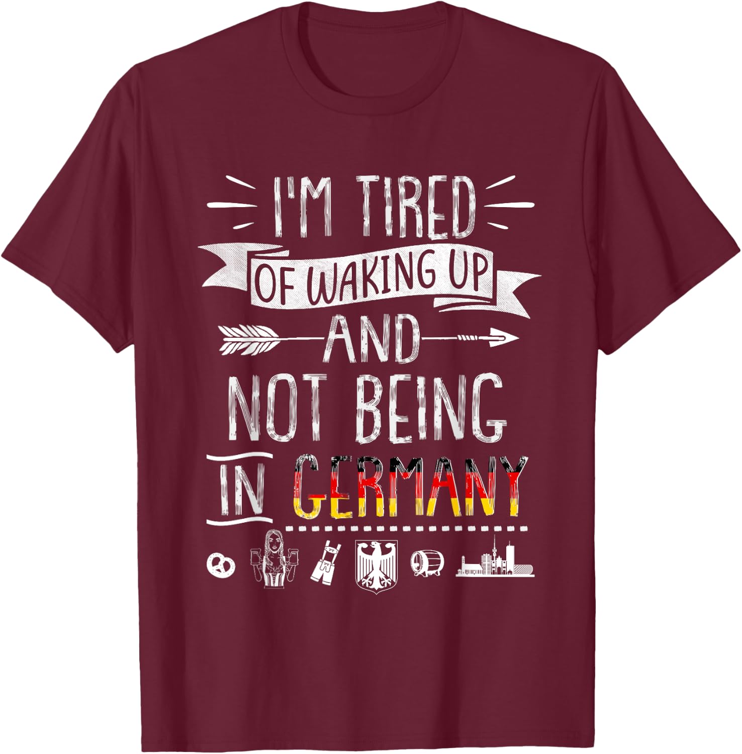 I’m Tired of Waking Up and Not Being In Germany - German T-Shirt - T-Shirt | Maroon