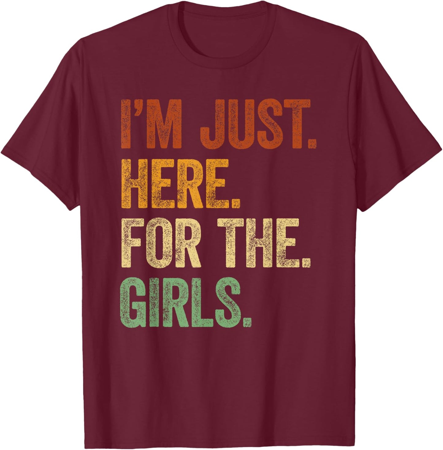 I'm Just Here For The Girls I Love Hot Women T-Shirt - T-Shirt | Maroon