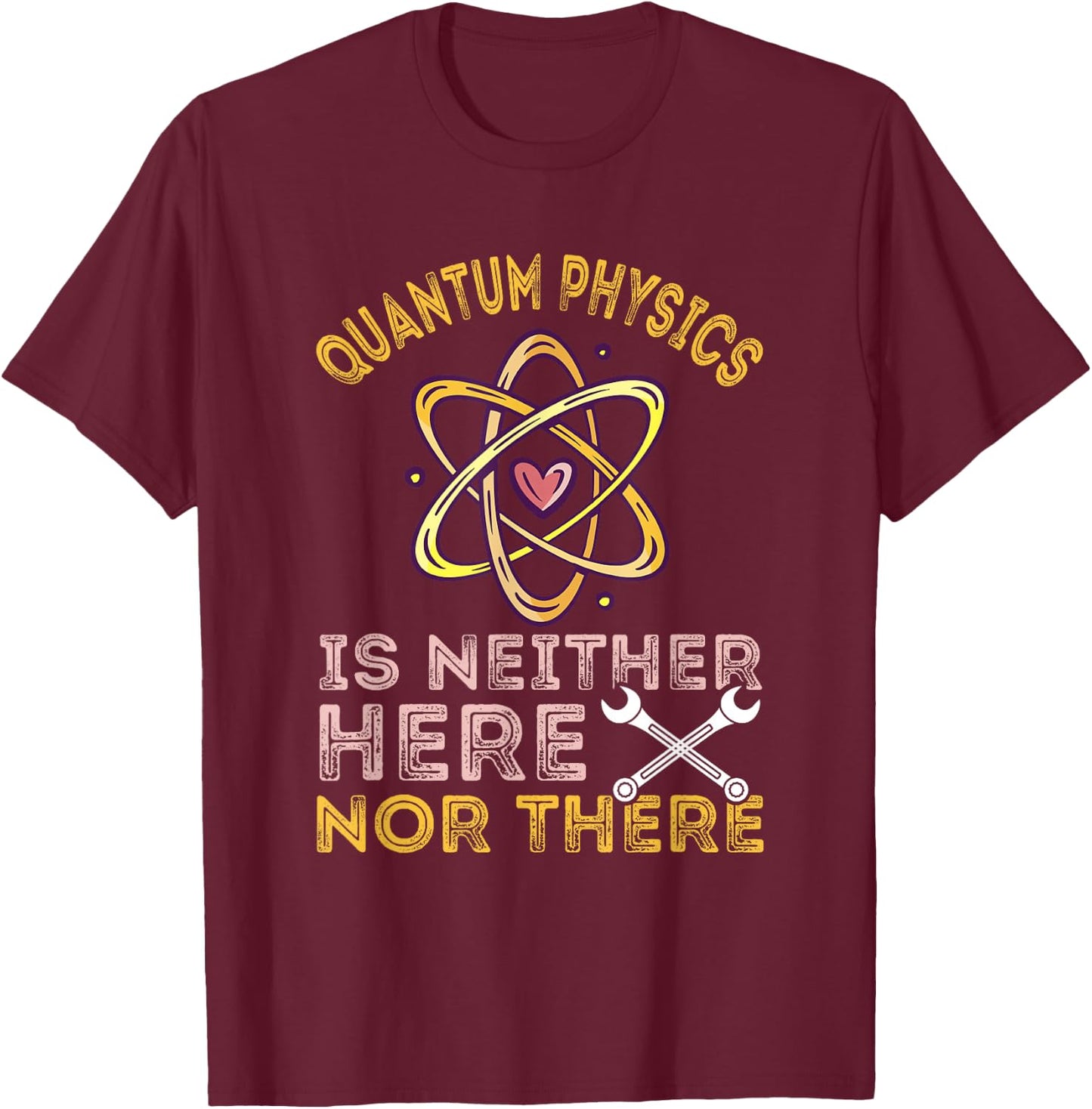 Neither Here Nor There Quantum Mechanics Quantum Physics T-Shirt - T-Shirt | Maroon