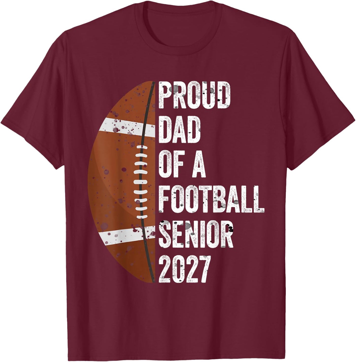Proud Dad of A Football Senior 2027 Graduate Graduation T-Shirt - T-Shirt | Maroon