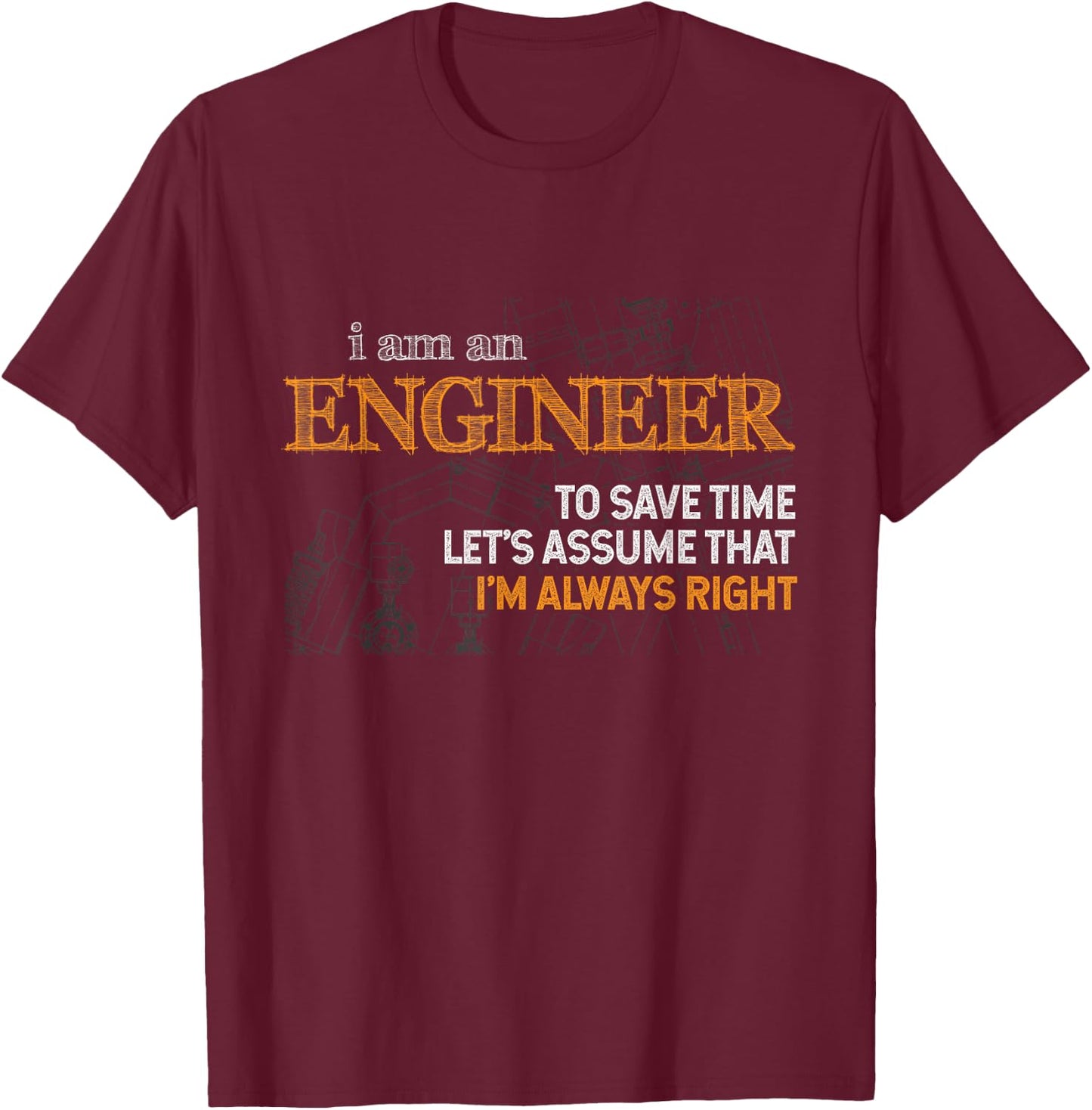 I Am An Engineer To Save Time I'm Always Right Funny Gift T-Shirt - T-Shirt | Maroon