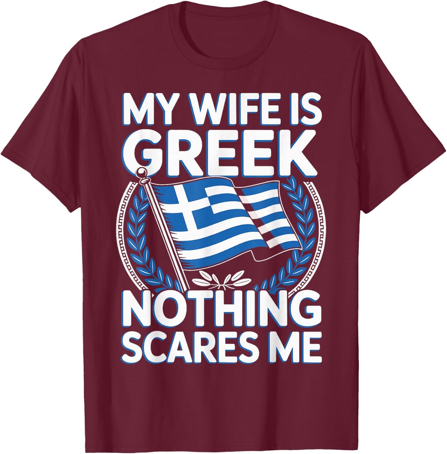 My Wife is Greek Nothing Scares Me T-Shirt - T-Shirt | Maroon