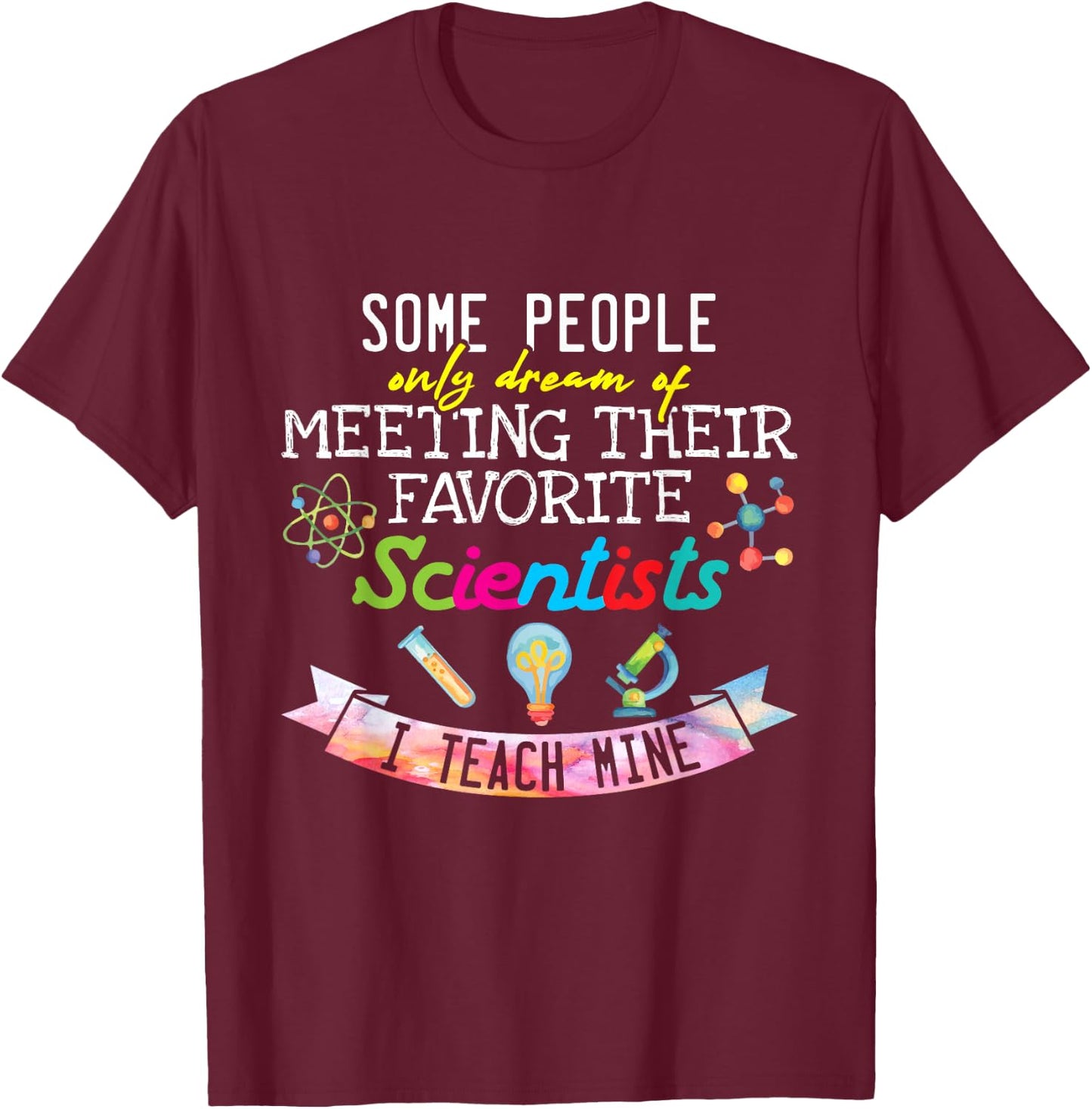 Science Teacher I Teach My Favorite Scientists Gift T-Shirt - T-Shirt | Maroon