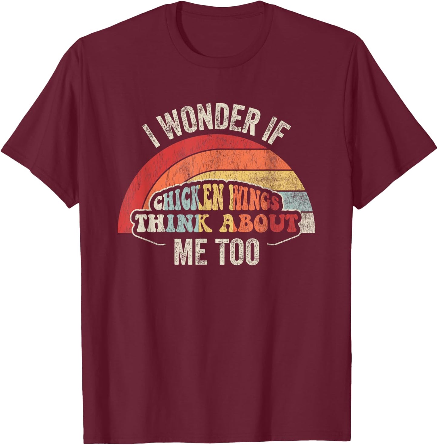 I Wonder If Chicken Wings Think About Me Too T-Shirt - T-Shirt | Maroon