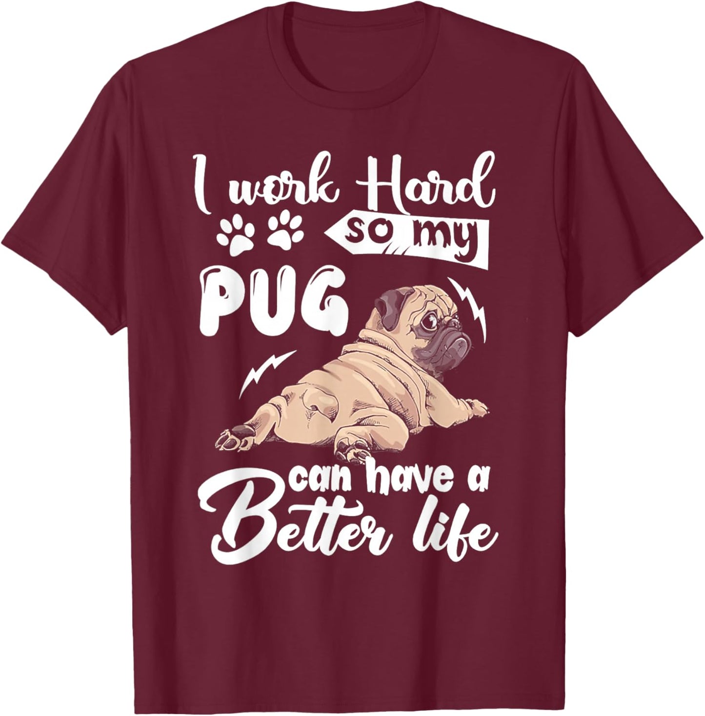 I Work Hard So My Pug Can Have a Better Life T-Shirt - T-Shirt | Maroon