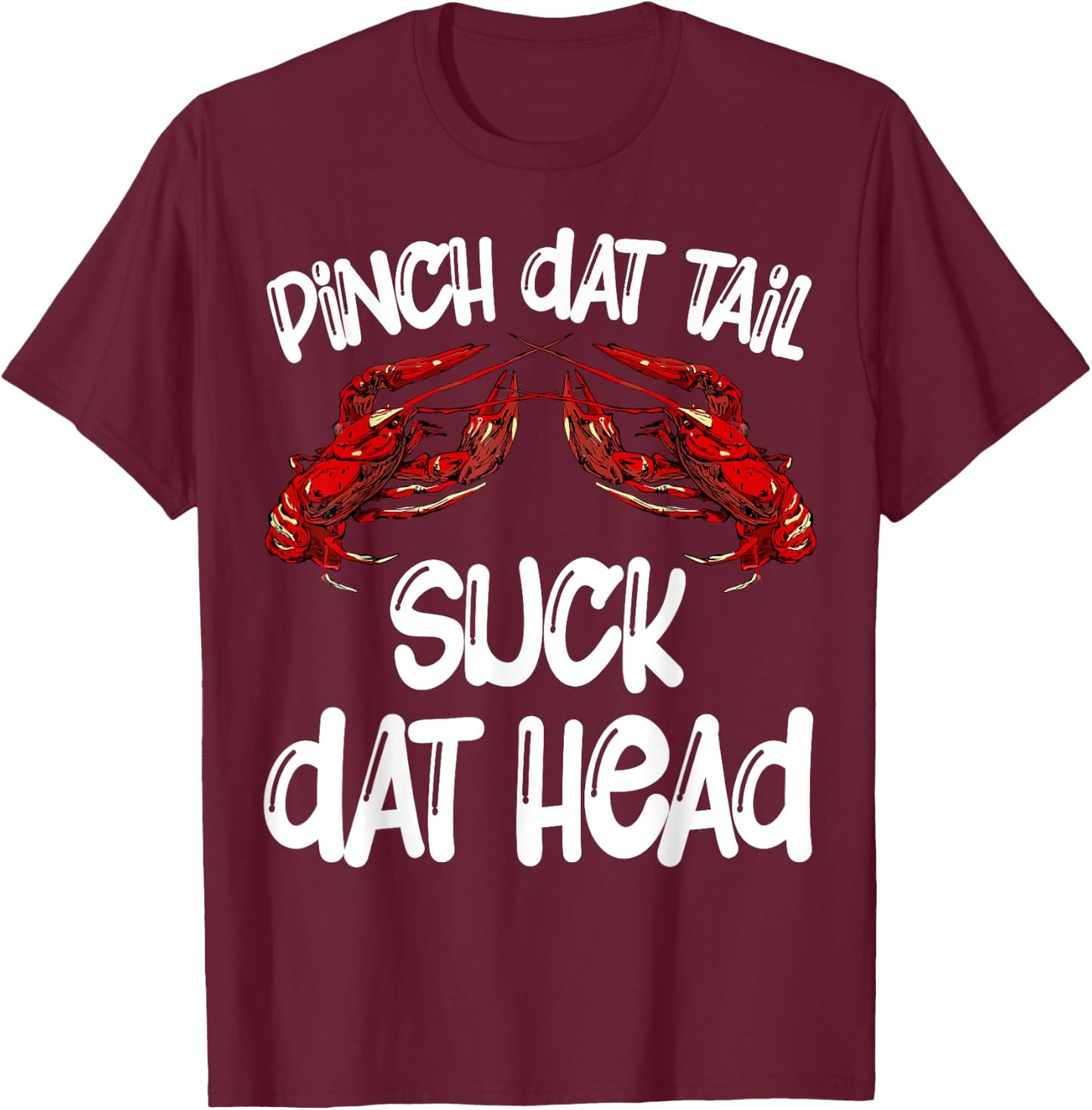 Pinch Dat Tail Suck Dat Head Crawfish Crayfish Cajun Funny T-Shirt - T-Shirt | Maroon