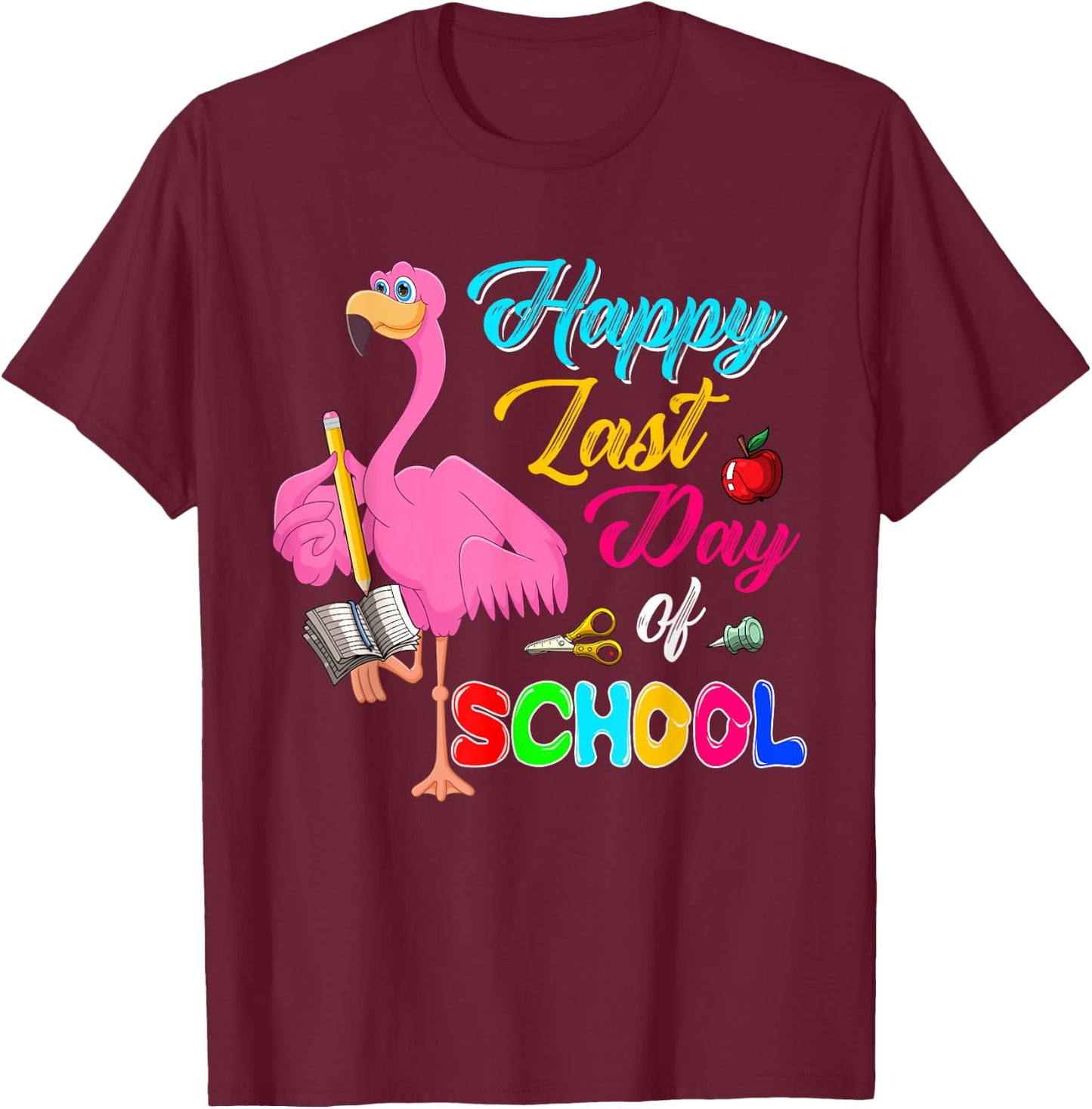 Happy Last Day Of School Funny Flamingo Students Teachers T-Shirt - T-Shirt | Maroon