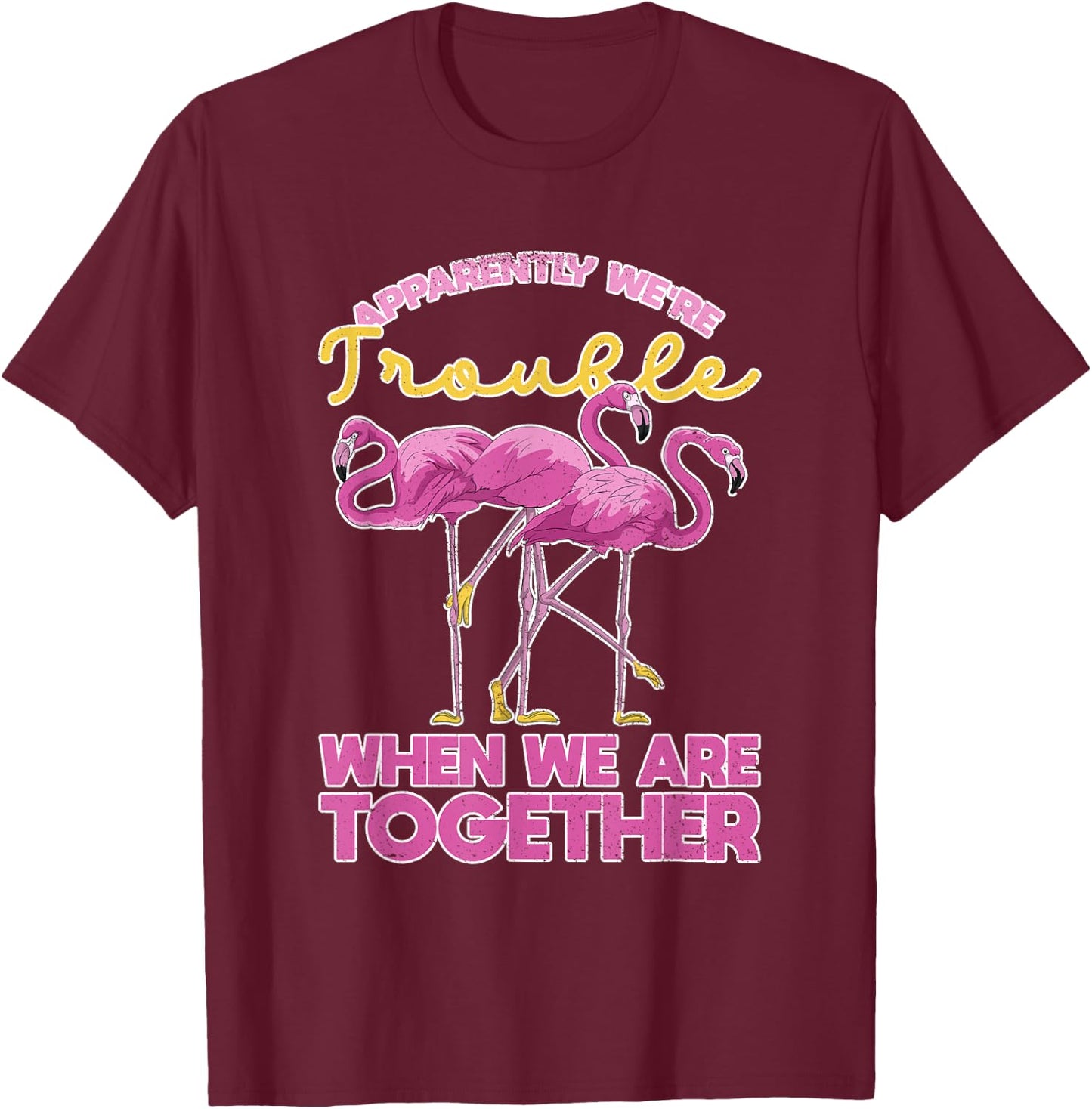 Apparently Were Trouble When We Are Together Funny Flamingo T-Shirt - T-Shirt | Maroon