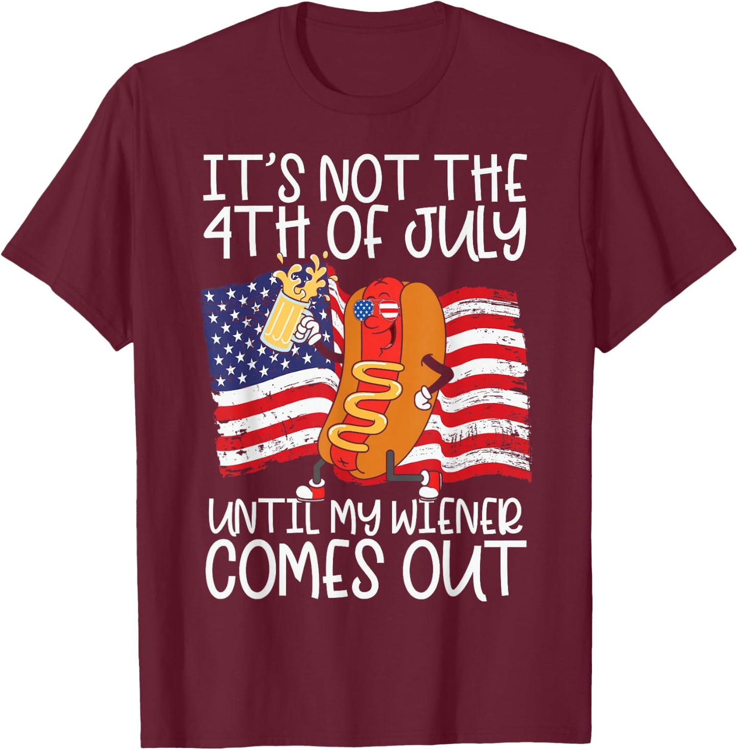 It's Not 4th of July Until My Weiner Comes Out - Funny Party T-Shirt - T-Shirt | Maroon