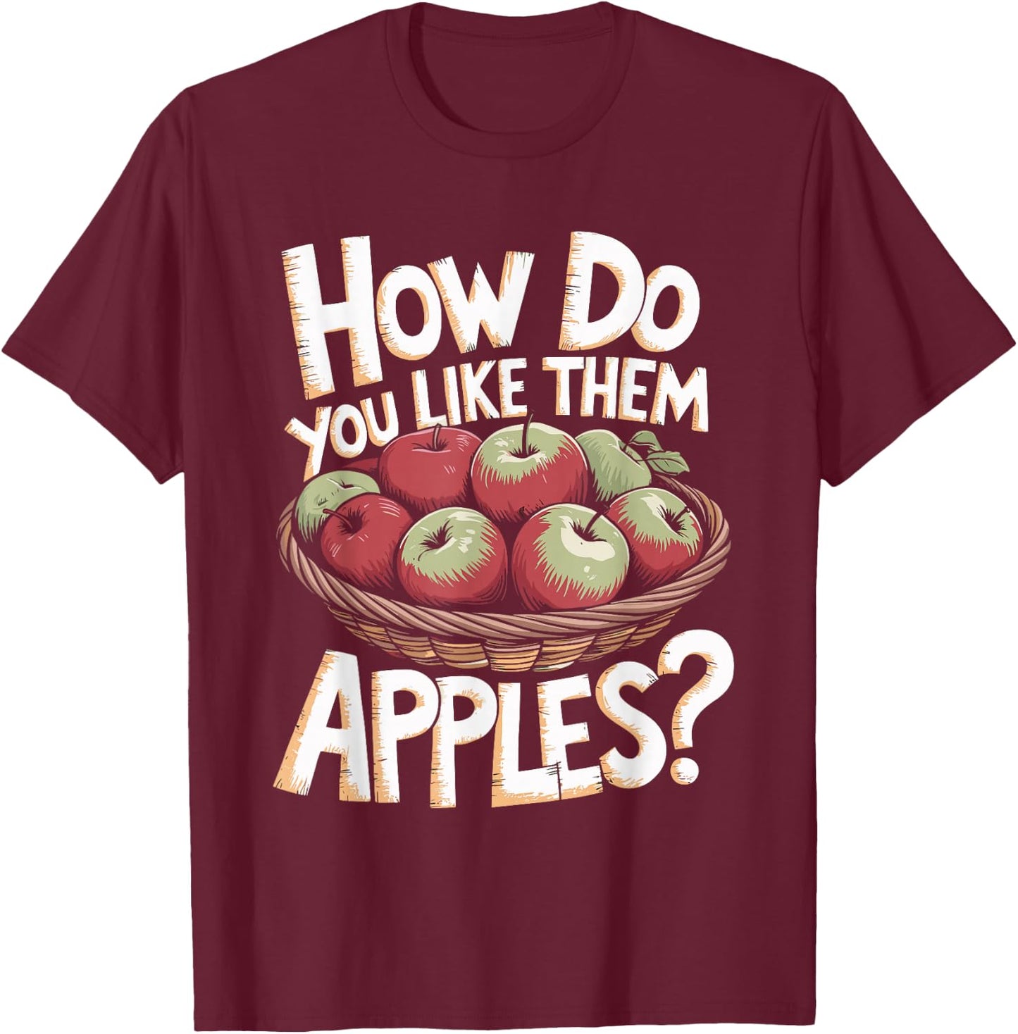 Funny How Do You Like Them Apples Pun T-Shirt - T-Shirt | Maroon